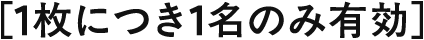 1枚につき1名のみ有効
